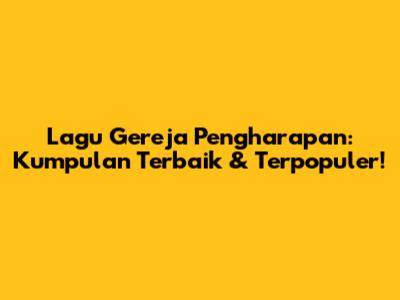 Lagu Gereja Pengharapan: Kumpulan Terbaik & Terpopuler!