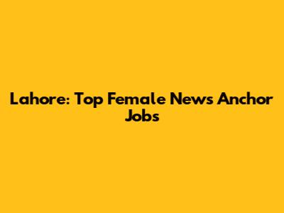 Lahore: Top Female News Anchor Jobs