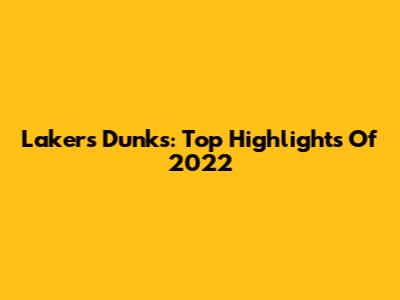Lakers Dunks: Top Highlights Of 2022