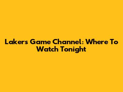 Lakers Game Channel: Where To Watch Tonight