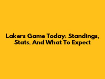 Lakers Game Today: Standings, Stats, And What To Expect