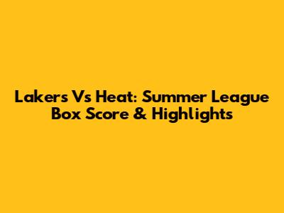 Lakers Vs Heat: Summer League Box Score & Highlights