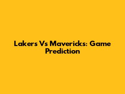Lakers Vs Mavericks: Game Prediction