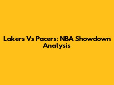 Lakers Vs Pacers: NBA Showdown Analysis