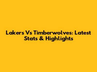 Lakers Vs Timberwolves: Latest Stats & Highlights