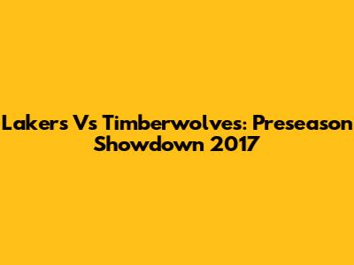 Lakers Vs Timberwolves: Preseason Showdown 2017