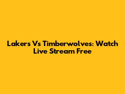 Lakers Vs Timberwolves: Watch Live Stream Free