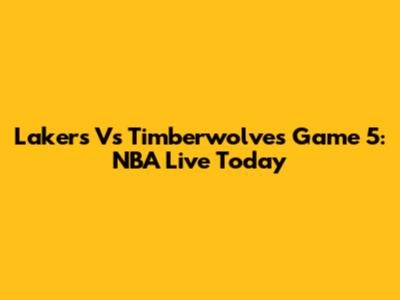 Lakers Vs Timberwolves Game 5: NBA Live Today