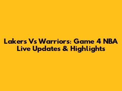 Lakers Vs Warriors: Game 4 NBA Live Updates & Highlights