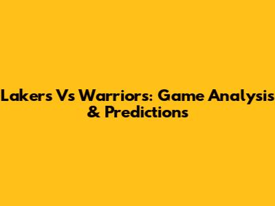 Lakers Vs Warriors: Game Analysis & Predictions