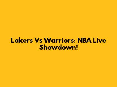 Lakers Vs Warriors: NBA Live Showdown!