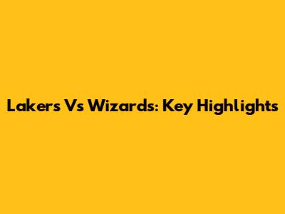 Lakers Vs Wizards: Key Highlights