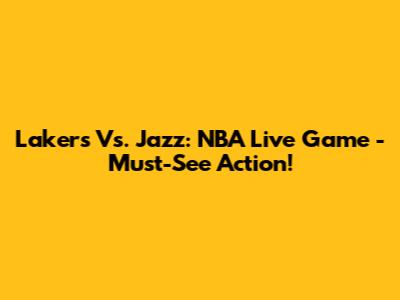 Lakers Vs. Jazz: NBA Live Game - Must-See Action!