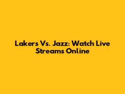 Lakers Vs. Jazz: Watch Live Streams Online