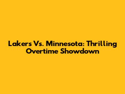 Lakers Vs. Minnesota: Thrilling Overtime Showdown