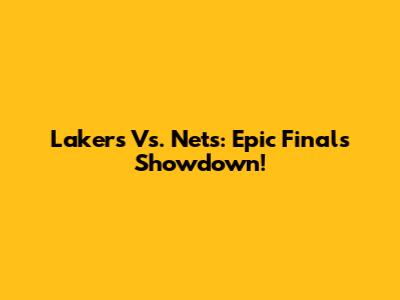 Lakers Vs. Nets: Epic Finals Showdown!