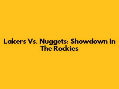 Lakers Vs. Nuggets: Showdown In The Rockies
