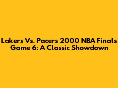 Lakers Vs. Pacers 2000 NBA Finals Game 6: A Classic Showdown