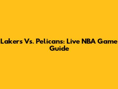 Lakers Vs. Pelicans: Live NBA Game Guide