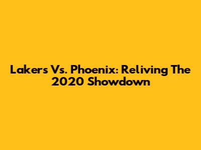 Lakers Vs. Phoenix: Reliving The 2020 Showdown