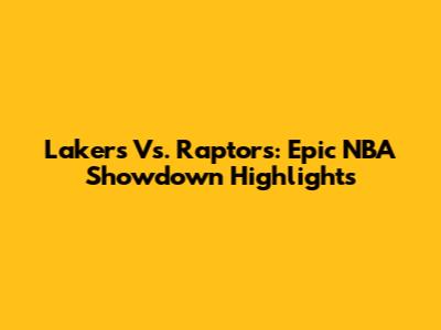 Lakers Vs. Raptors: Epic NBA Showdown Highlights