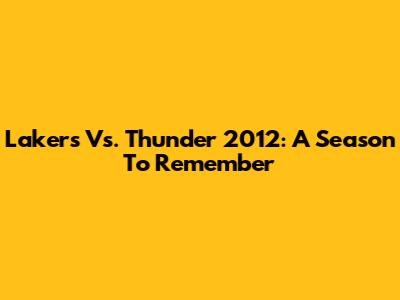 Lakers Vs. Thunder 2012: A Season To Remember