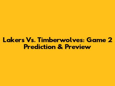 Lakers Vs. Timberwolves: Game 2 Prediction & Preview