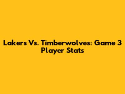 Lakers Vs. Timberwolves: Game 3 Player Stats