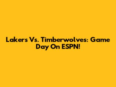 Lakers Vs. Timberwolves: Game Day On ESPN!