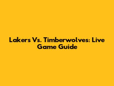 Lakers Vs. Timberwolves: Live Game Guide