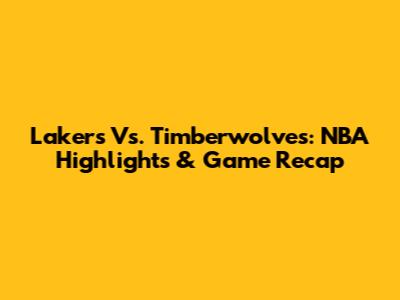 Lakers Vs. Timberwolves: NBA Highlights & Game Recap