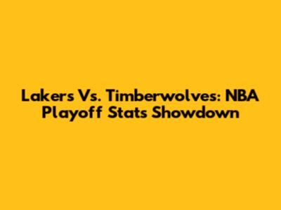 Lakers Vs. Timberwolves: NBA Playoff Stats Showdown