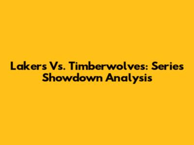 Lakers Vs. Timberwolves: Series Showdown Analysis