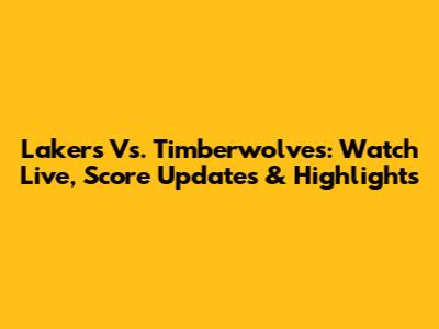 Lakers Vs. Timberwolves: Watch Live, Score Updates & Highlights