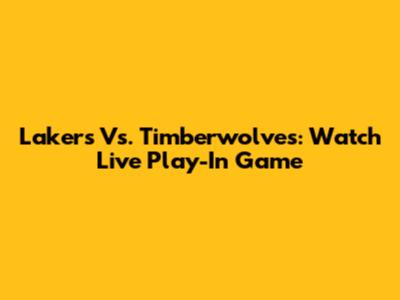 Lakers Vs. Timberwolves: Watch Live Play-In Game