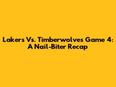 Lakers Vs. Timberwolves Game 4: A Nail-Biter Recap