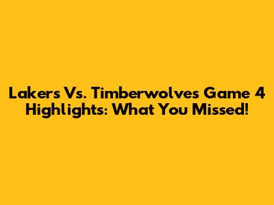 Lakers Vs. Timberwolves Game 4 Highlights: What You Missed!