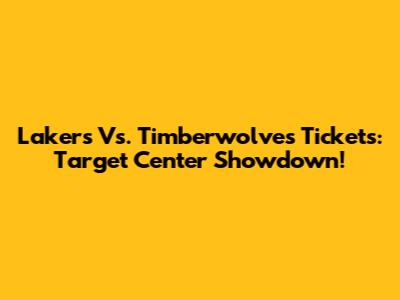 Lakers Vs. Timberwolves Tickets: Target Center Showdown!