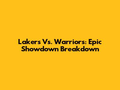 Lakers Vs. Warriors: Epic Showdown Breakdown