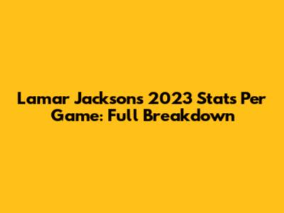 Lamar Jackson's 2023 Stats Per Game: Full Breakdown
