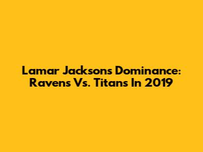 Lamar Jackson's Dominance: Ravens Vs. Titans In 2019