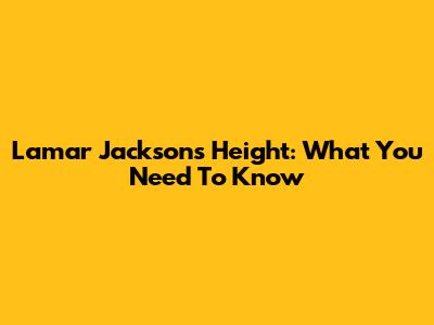 Lamar Jackson's Height: What You Need To Know