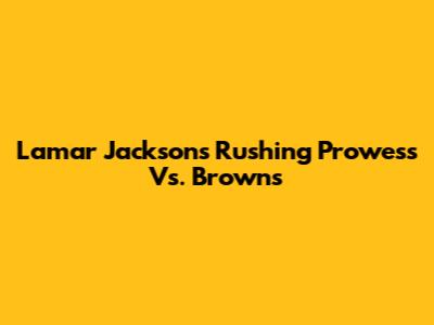 Lamar Jackson's Rushing Prowess Vs. Browns