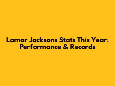 Lamar Jackson's Stats This Year: Performance & Records