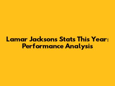 Lamar Jackson's Stats This Year: Performance Analysis
