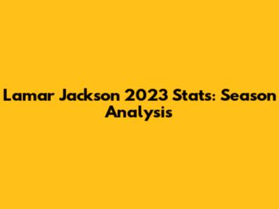Lamar Jackson 2023 Stats: Season Analysis