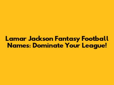 Lamar Jackson Fantasy Football Names: Dominate Your League!