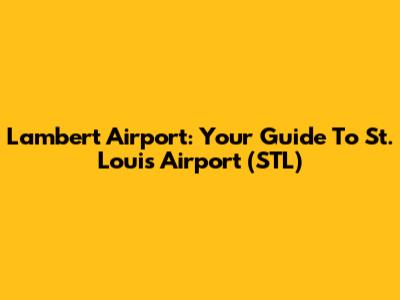 Lambert Airport: Your Guide To St. Louis Airport (STL)