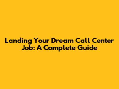 Landing Your Dream Call Center Job: A Complete Guide