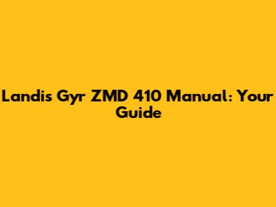 Landis Gyr ZMD 410 Manual: Your Guide